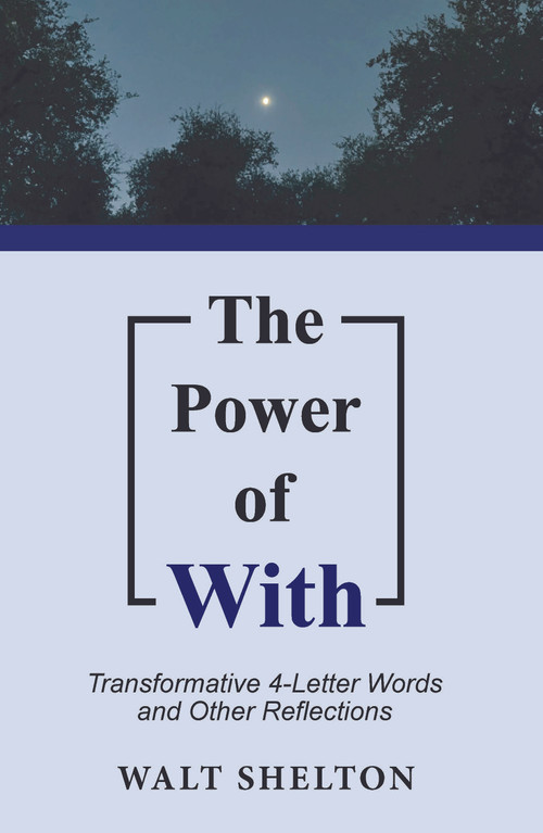 The Power of With (Transformative 4-Letter Words and Other Reflections) by Walt Shelton, 9781633574823