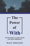 The Power of With (Transformative 4-Letter Words and Other Reflections) by Walt Shelton, 9781633574823
