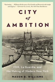 City of Ambition (FDR, LaGuardia, and the Making of Modern New York) by Mason B. Williams, 9780393348989