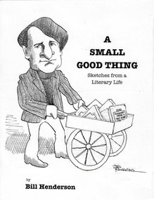A Small Good Thing (Sketches From a Literary Life) by Bill Henderson, 9781888889147