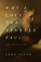 Why I Love the Apostle Paul (30 Reasons) by John Piper, 9781433565045