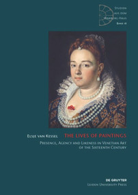 The Lives of Paintings (Presence, Agency and Likeness in Venetian Art of the Sixteenth Century) by Elsje van Kessel, 9783110485899