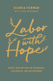Labor with Hope (Gospel Meditations on Pregnancy, Childbirth, and Motherhood) by Gloria Furman, Jesse Scheumann, 9798874914851