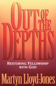 Out of the Depths (Restoring Fellowship with God) by Martyn Lloyd-Jones, Lane T. Dennis, 9780891078388