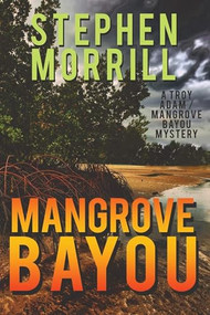 Mangrove Bayou ((A Troy Adams Mystery)) by Stephen Morrill, 9781611878059