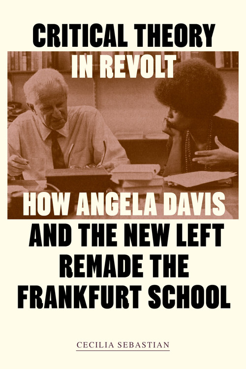 Critical Theory in Revolt (How Angela Davis and the New Left Remade the Frankfurt School) by Cecilia Sebastian, 9781836742678