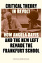 Critical Theory in Revolt (How Angela Davis and the New Left Remade the Frankfurt School) by Cecilia Sebastian, 9781836742678