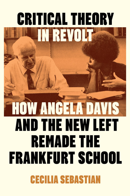 Critical Theory in Revolt (How Angela Davis and the New Left Remade the Frankfurt School) by Cecilia Sebastian, 9781836742678