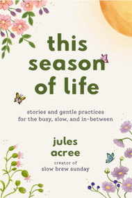 This Season of Life (Stories and Gentle Practices for the Busy, Slow, and In-Between) by Jules Acree, 9780593981672