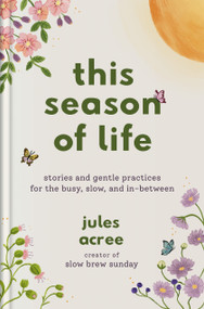 This Season of Life (Stories and Gentle Practices for the Busy, Slow, and In-Between) by Jules Acree, 9780593981672