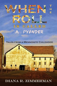 When the Roll is Called a Pyonder (Tales of a Mennonite Childhood) by Diana R. Zimmerman, 9781632130464