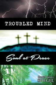 Troubled Mind, Soul at Peace by Daniel Spiegel, 9781632130778