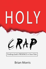Holy Crap (Finding God's Presence in Your Pain) by Brian Morris, 9781632131423