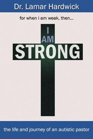I Am Strong (The Life and Journey of an Autistic Pastor) by Lamar Hardwick, 9781632133342