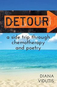 Detour (A Side Trip Thorugh Chemotherapy and Poetry) by Diana Vidutis, 9781632133366
