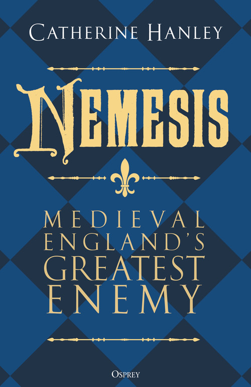 Nemesis (Medieval England's Greatest Enemy) by Catherine Hanley, Tina Ross, 9781472867483