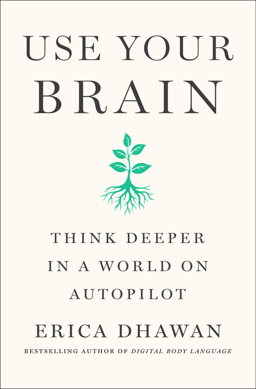 Use Your Brain (How to Think Deeper in a World on Autopilot) by Erica Dhawan, 9781250450548