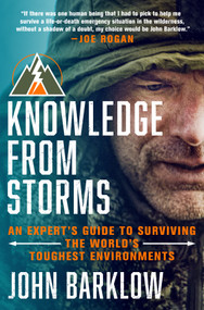 Knowledge from Storms (An Expert's Guide to Surviving the World's Toughest Environments) by John Barklow, 9781250461704