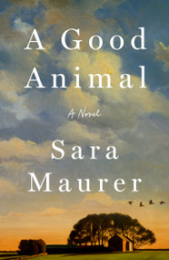 A Good Animal (A Novel) by Sara Maurer, 9781250383587