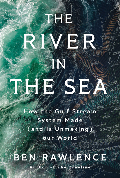 The River in the Sea (How the Gulf Stream System Made (and Is Unmaking) Our World) by Ben Rawlence, 9781250386182