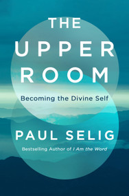 The Upper Room (Becoming the Divine Self) by Paul Selig, 9781250473660