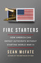 Fire Starters (How America Can Defeat Autocrats Without Starting World War III) by Sean McFate, 9781250430144