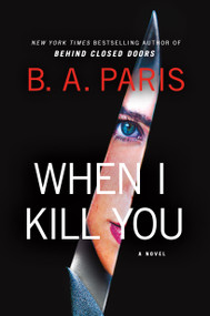 When I Kill You (A Novel) by B.A. Paris, 9781250908193