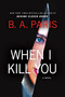When I Kill You (A Novel) by B.A. Paris, 9781250908193