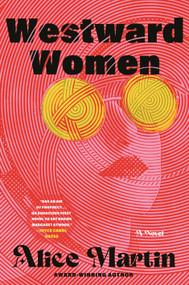 Westward Women (A Novel) by Alice Martin, 9781250375322