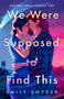 We Were Supposed to Find This by Emily Snyder, 9781250440730