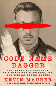 Code Name Dagger (The Incredible True Story of a World War II Soldier, Spy, and Special Forces Legend) by Kevin Maurer, 9781250274403