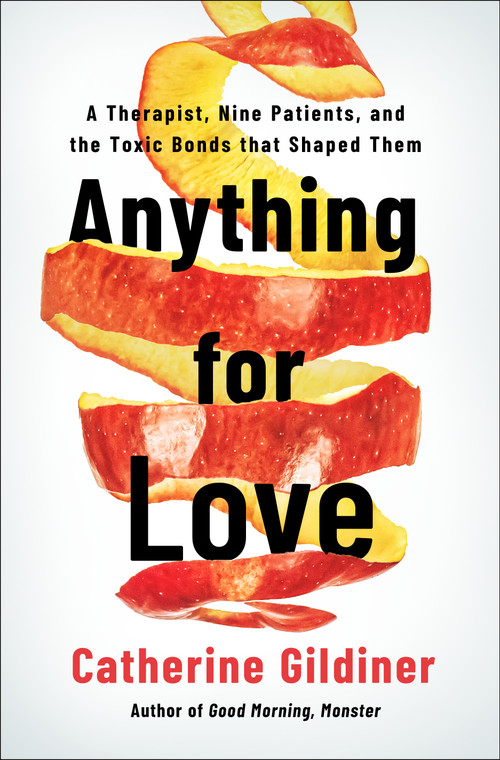 Anything for Love (A Therapist, Nine Patients, and the Toxic Bonds that Shaped Them) by Catherine Gildiner, 9781250390271
