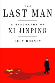The Last Man (A Biography of Xi Jinping) by Lucy Hornby, 9781250443045