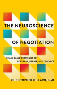 The Neuroscience of Negotiation (Brain-Based Strategies to Persuade, Debate, and Connect) by Christopher Willard, PsyD, 9781649634917