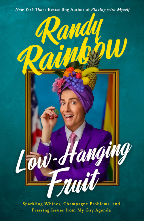Low-Hanging Fruit (Sparkling Whines, Champagne Problems, and Pressing Issues from My Gay Agenda) by Randy Rainbow, 9781250327161