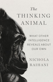 The Thinking Animal (What Other Intelligence Reveals About Our Own) by Nichola Raihani, 9781250346506