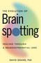 The Evolution of Brainspotting (Healing through a Neuroexperiential Lens) by David Grand, Ph.D., PhD, 9781649633545