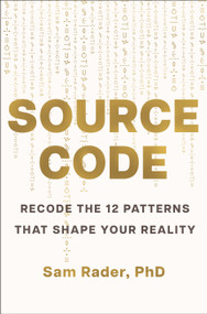 Source Code (Recode the 12 Patterns that Shape Your Reality) by Sam Rader, 9781250477330