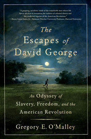 The Escapes of David George (An Odyssey of Slavery, Freedom, and the American Revolution) by Gregory E. O'Malley, 9781250364258