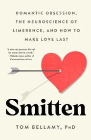 Smitten (Romantic Obsession, the Neuroscience of Limerence, and How to Make Love Last) by Tom Bellamy, Ph.D., 9781250392695