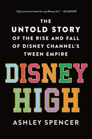 Disney High (The Untold Story of the Rise and Fall of Disney Channel's Tween Empire) by Ashley Spencer, 9781250860682
