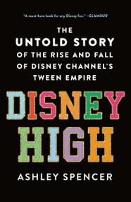Disney High (The Untold Story of the Rise and Fall of Disney Channel's Tween Empire) by Ashley Spencer, 9781250860682