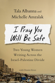 I Pray You Will Be Safe (Two Young Women on Opposite Sides of the Israel-Palestine Divide) by Tala Albanna, Michelle Amzalak, 9780316613538