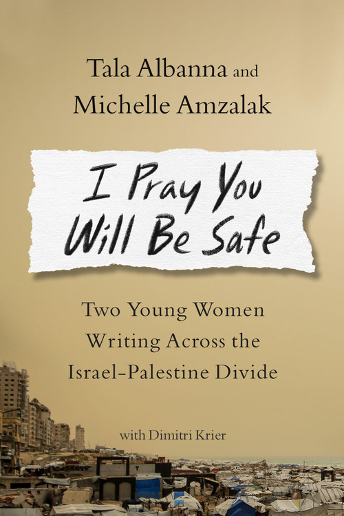 I Pray You Will Be Safe (Two Young Women on Opposite Sides of the Israel-Palestine Divide) by Tala Albanna, Michelle Amzalak, 9780316613538