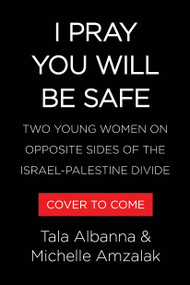 I Pray You Will Be Safe (Two Young Women on Opposite Sides of the Israel-Palestine Divide) by Tala Albanna, Michelle Amzalak, 9780316613538