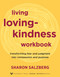 Living Lovingkindness Workbook (Transforming Fear and Judgment into Compassion and Purpose) by Sharon Salzberg, 9781649634955