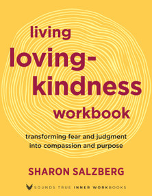 Living Lovingkindness Workbook (Transforming Fear and Judgment into Compassion and Purpose) by Sharon Salzberg, 9781649634955