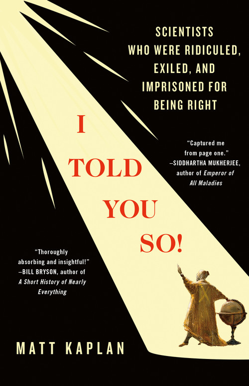 I Told You So! (Scientists Who Were Ridiculed, Exiled, and Imprisoned for Being Right) by Matt Kaplan, 9781250372291