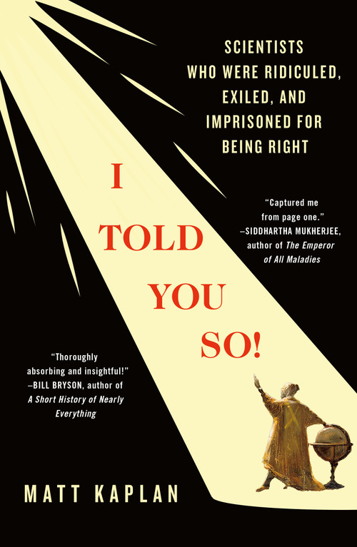 I Told You So! (Scientists Who Were Ridiculed, Exiled, and Imprisoned for Being Right) by Matt Kaplan, 9781250372291