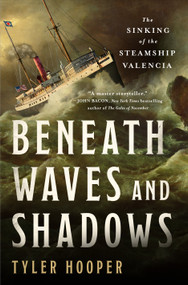 Beneath Waves and Shadows (The Sinking of the Steamship Valencia) by Tyler Hooper, 9781250403537